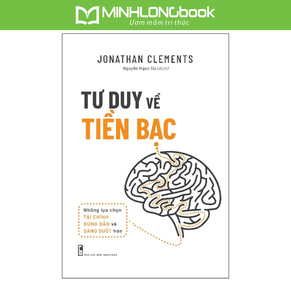 Sách: Tư Duy Về Tiền Bạc - Những Lựa Chọn Tài Chính Đúng Đắn Và Sáng Suốt Hơn